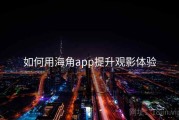 如何用海角app提升观影体验