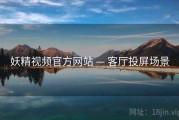 妖精视频官方网站 — 客厅投屏场景