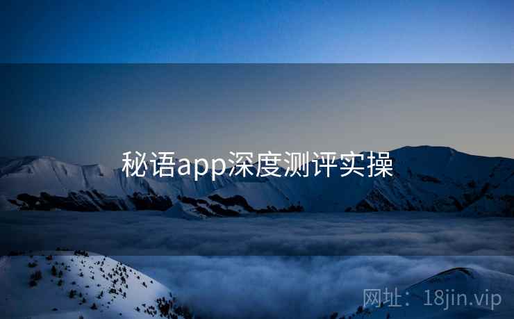 秘语app深度测评实操 秘语app深度测评实操